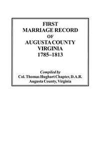 First Marriage Record of Augusta County, Virginia, 1785-1813 - Thomas Hughart Chapter D.A.R.