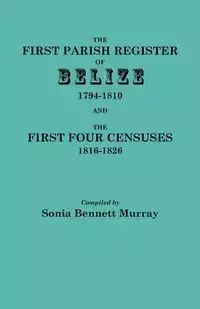 First Parish Register of Belize, 1794-1810, and the First Four Censuses, 1816-1826 - Murray Sonia Bennett