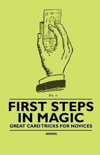 First Steps in Magic - Great Card Tricks for Novices - Anon