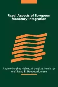 Fiscal Aspects of European Monetary Integration - Hughes Hallett Andrew