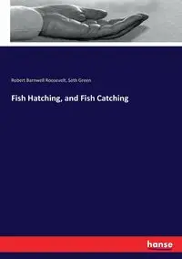 Fish Hatching, and Fish Catching - Roosevelt Robert Barnwell