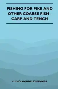 Fishing For Pike And Other Coarse Fish - Carp And Tench - Cholmondeley-Pennell H.