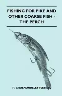 Fishing For Pike And Other Coarse Fish - The Perch - Cholmondeley-Pennell H.