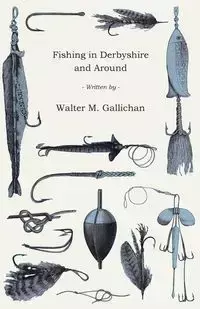 Fishing in Derbyshire and Around - Walter M. Gallichan