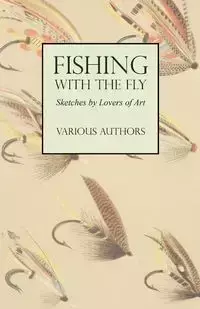 Fishing with the Fly - Sketches by Lovers of Art - Various.