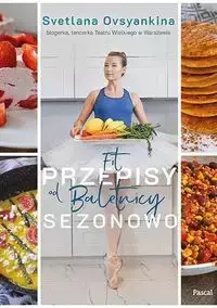 Fit przepisy od baletnicy sezonowo - Svetlana Ovsyankina