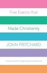 Five Events that Made Christianity - John Pritchard