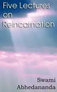 Five Lectures on Reincarnation - Vedanta Philosophy - Abhedananda Swami