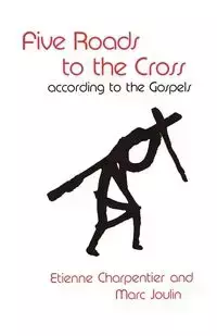 Five Roads to the Cross According to the Gospels - Charpentier Etienne