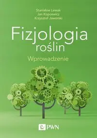 Fizjologia roślin Wprowadzenie - Stanisław Lewak, Jan Kopcewicz, Krzysztof Jaworski