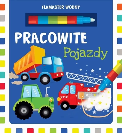 Flamaster wodny. Pracowite pojazdy - praca zbiorowa