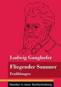 Fliegender Sommer - Ganghofer Ludwig