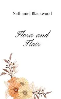 Flora and Flair - Nathaniel Blackwood