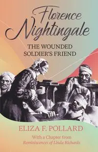 Florence Nightingale - The Wounded Soldier's Friend - Eliza F. Pollard