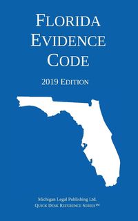 Florida Evidence Code; 2019 Edition - Michigan Legal Publishing Ltd.