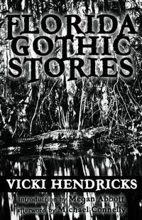 Florida Gothic Stories - Vicki Hendricks