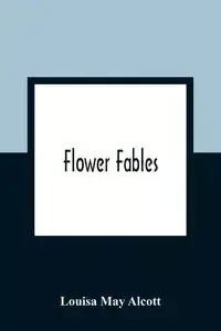 Flower Fables - May Louisa Alcott