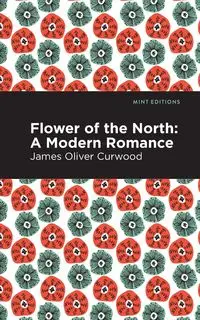 Flower of the North - James Oliver Curwood