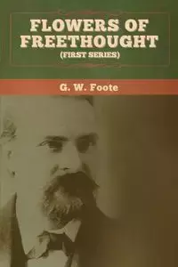 Flowers of Freethought (First Series) - Foote G. W.