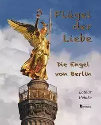 Flugel der Liebe. Die Engel von Berlin - Heinke Lothar