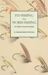 Fly-Fishing and Worm Fishing for Salmon, Trout and Grayling - Cholmondeley-Pennell H.