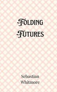 Folding Futures - Sebastian Whitmore