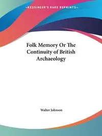 Folk Memory Or The Continuity of British Archaeology - Johnson Walter