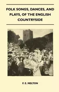 Folk Songs, Dances, and Plays, of the English Countryside (Folklore History Series) - Melton F. E.