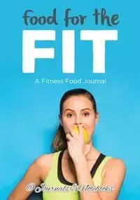 Food for the Fit - A Fitness Food Journal - @ Journals and Notebooks