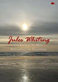 For Those of Us Who Remember Our Beginnings - Jules Whiting