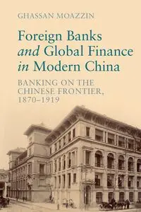 Foreign Banks and Global Finance in Modern China - Moazzin Ghassan