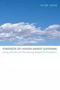 Foretaste of Heaven amidst Suffering - Peter Toon