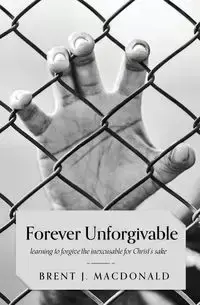 Forever Unforgivable - Brent MacDonald J