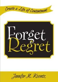 Forget Regret - Jennifer M. Koontz