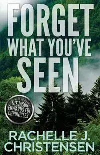 Forget What You've Seen - Rachelle J. Christensen