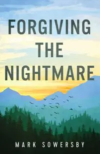 Forgiving the Nightmare - Mark Sowersby