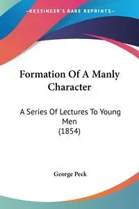 Formation Of A Manly Character - George Peck