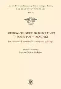 Formowanie kultury katolickiej w dobie potrydenckiej - Justyna red. Dąbkowska-Kujko