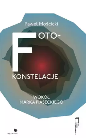 Foto-konstelacje wokół Marka Piaseckiego - Paweł Mościcki