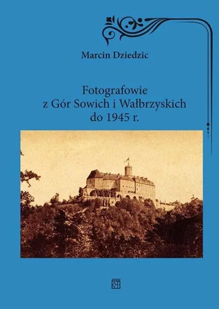 Fotografowie z Gór Sowich i Wałbrzyskich do 1945 r. - Marcin Dziedzic