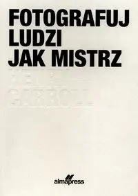 Fotografuj ludzi jak mistrz (wyd. 2022) - Caroll Henry