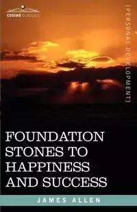 Foundation Stones to Happiness and Success - James Allen