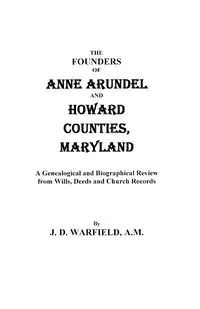 Founders of Anne Arundel and Howard Counties, Maryland. a Genealogical and Biographical Review from Wills, Deeds, and Church Records - Warfield J. D.