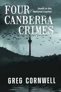 Four Canberra Crimes - Greg Cornwell