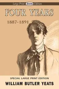 Four Years (Large Print Edition) - William Yeats Butler