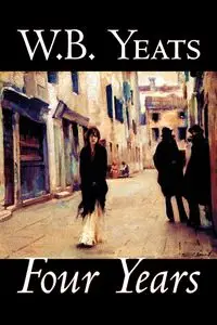 Four Years by W.B.Yeats, Fiction, Fantasy, Literary, Fairy Tales, Folk Tales, Legends & Mythology - Yeats W. B.