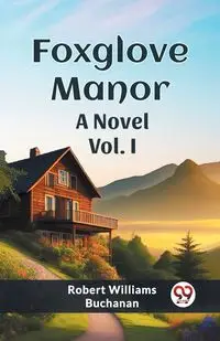 Foxglove Manor A Novel Vol. I - Robert Williams Buchanan