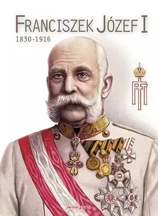 Franciszek Józef I. 1830-1916 - praca zbiorowa