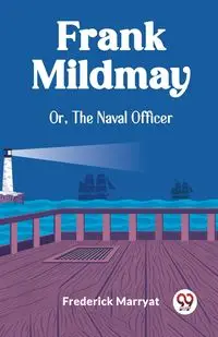 Frank Mildmay Or, The Naval Officer - Frederick Marryat