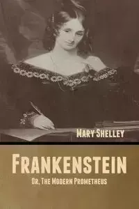 Frankenstein; Or, The Modern Prometheus - Shelley Mary